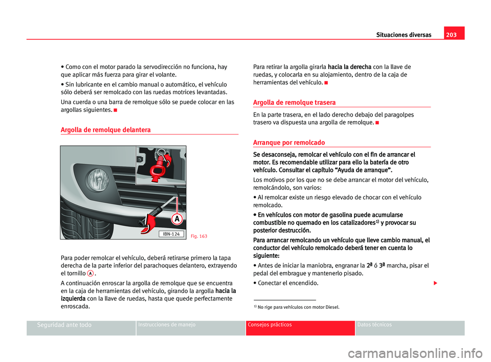 Seat Cordoba 2005 Manual del propietario (in Spanish) Situaciones diversas203
Seguridad ante todoInstrucciones de manejo Consejos prácticos Datos técnicos
• Como con el motor parado la servodirección no funciona, hay
que aplicar más fuerza para gir Seat Cordoba 2005 Manual del propietario (in Spanish) Situaciones diversas203
Seguridad ante todoInstrucciones de manejo Consejos prácticos Datos técnicos
• Como con el motor parado la servodirección no funciona, hay
que aplicar más fuerza para gir