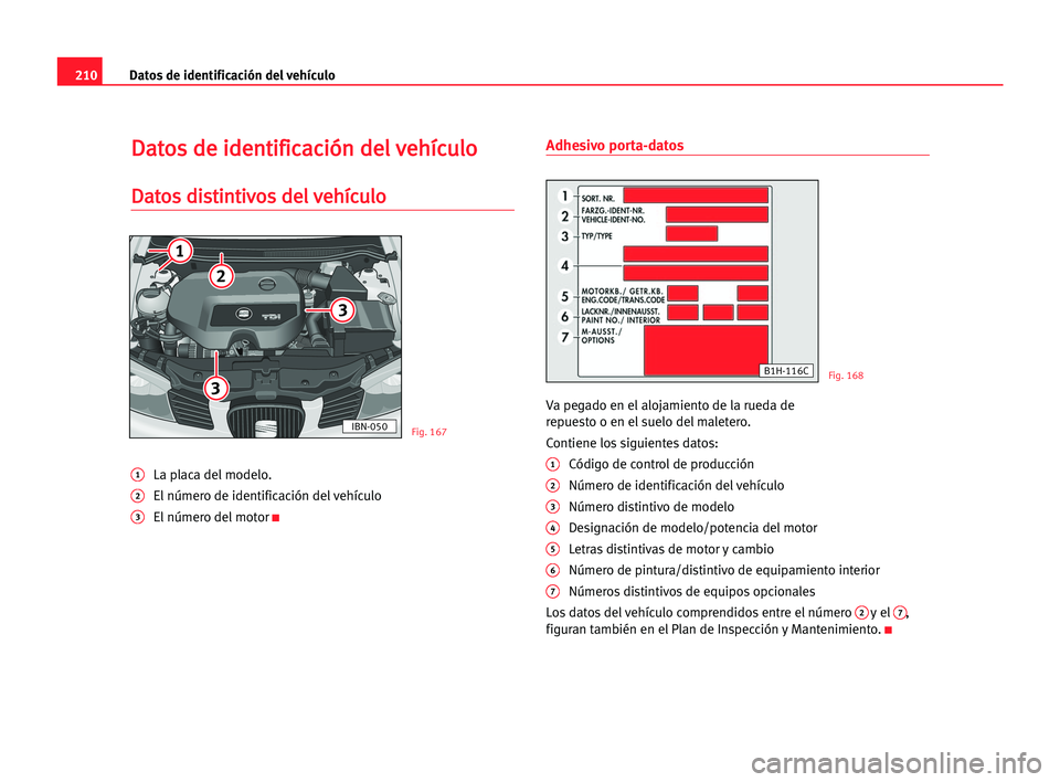 Seat Cordoba 2005 Manual del propietario (in Spanish) 210Datos de identificación del vehículo
D
Da
at
to
os
s dde
e iid
de
en
nt
ti
if
fi
ic
ca
ac
ci
ió
ón
n dde
el
l vve
eh
hí
íc
cu
ul
lo
o
D
Da
at
to
os
s ddi
is
st
ti
in
nt
ti
iv
vo
os
s dde
el
l Seat Cordoba 2005 Manual del propietario (in Spanish) 210Datos de identificación del vehículo
D
Da
at
to
os
s dde
e iid
de
en
nt
ti
if
fi
ic
ca
ac
ci
ió
ón
n dde
el
l vve
eh
hí
íc
cu
ul
lo
o
D
Da
at
to
os
s ddi
is
st
ti
in
nt
ti
iv
vo
os
s dde
el
l
