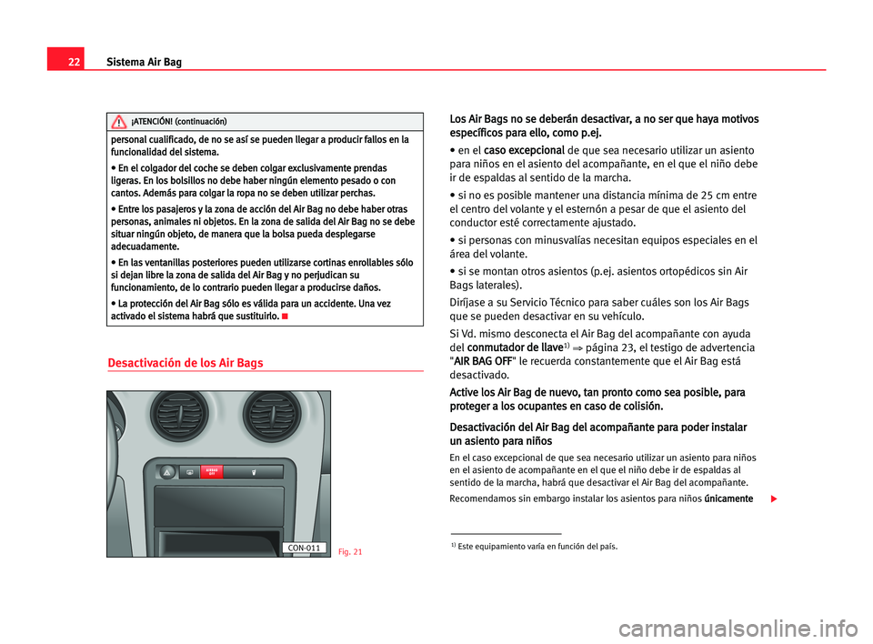 Seat Cordoba 2005 Manual del propietario (in Spanish) 22Sistema Air Bag
Desactivación de los Air Bags
L
Lo
os
s AAi
ir
r BBa
ag
gs
s nno
o sse
e dde
eb
be
er
rá
án
n dde
es
sa
ac
ct
ti
iv
va
ar
r,
, aa nno
o sse
er
r qqu
ue
e hha
ay
ya
a mmo
ot
ti
iv
Seat Cordoba 2005 Manual del propietario (in Spanish) 22Sistema Air Bag
Desactivación de los Air Bags
L
Lo
os
s AAi
ir
r BBa
ag
gs
s nno
o sse
e dde
eb
be
er
rá
án
n dde
es
sa
ac
ct
ti
iv
va
ar
r,
, aa nno
o sse
er
r qqu
ue
e hha
ay
ya
a mmo
ot
ti
iv