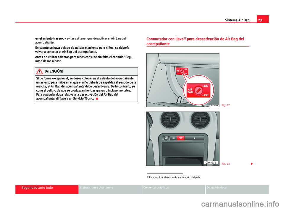 Seat Cordoba 2005 Manual del propietario (in Spanish) 23 Sistema Air Bag
Seguridad ante todoInstrucciones de manejo Consejos prácticos Datos técnicos
e
en
n eel
l aas
si
ie
en
nt
to
o ttr
ra
as
se
er
ro
o
, y evitar así tener que desactivar el Air Bag Seat Cordoba 2005 Manual del propietario (in Spanish) 23 Sistema Air Bag
Seguridad ante todoInstrucciones de manejo Consejos prácticos Datos técnicos
e
en
n eel
l aas
si
ie
en
nt
to
o ttr
ra
as
se
er
ro
o
, y evitar así tener que desactivar el Air Bag