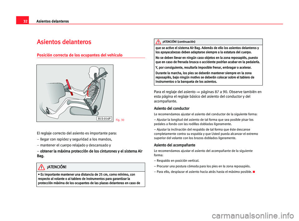 Seat Cordoba 2005  Manual del propietario (in Spanish) 32Asientos delanteros
A
As
si
ie
en
nt
to
os
s dde
el
la
an
nt
te
er
ro
os
s
Posición correcta de los ocupantes del vehículo
El reglaje correcto del asiento es importante para:
– llegar con rapide