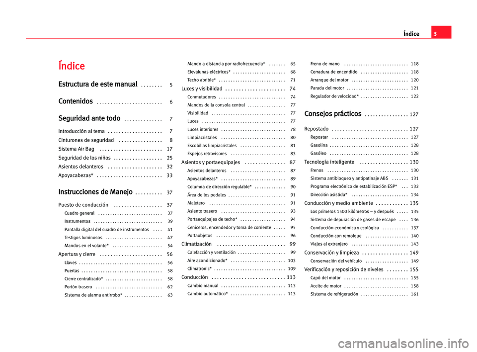 Seat Cordoba 2005  Manual del propietario (in Spanish) 3 Índice
Í
Ín
nd
di
ic
ce
e
E
Es
st
tr
ru
uc
ct
tu
ur
ra
a dde
e ees
st
te
e mma
an
nu
ua
al
l  . . . . . . . . 5
C
Co
on
nt
te
en
ni
id
do
os
s . . . . . . . . . . . . . . . . . . . . . . . . 6
S
