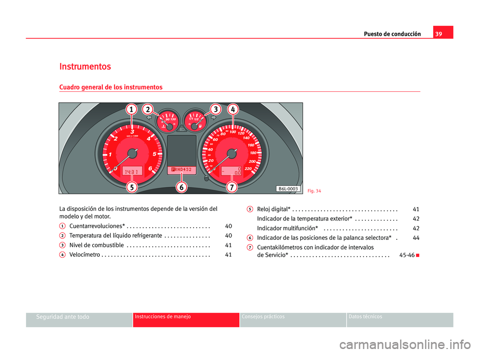 Seat Cordoba 2005 Manual del propietario (in Spanish) Puesto de conducción39
Seguridad ante todoInstrucciones de manejo Consejos prácticos Datos técnicos
La disposición de los instrumentos depende de la versión del
modelo y del motor.
1Cuentarrevolu Seat Cordoba 2005 Manual del propietario (in Spanish) Puesto de conducción39
Seguridad ante todoInstrucciones de manejo Consejos prácticos Datos técnicos
La disposición de los instrumentos depende de la versión del
modelo y del motor.
1Cuentarrevolu