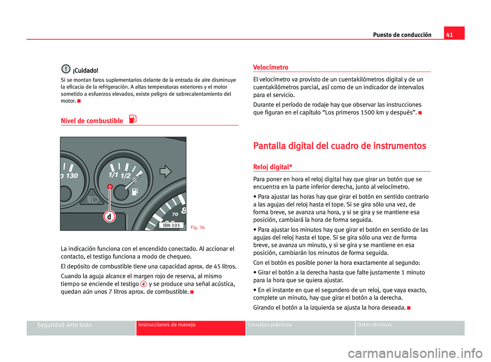 Seat Cordoba 2005 Manual del propietario (in Spanish) Puesto de conducción41
Seguridad ante todoInstrucciones de manejo Consejos prácticos Datos técnicos
¡ ¡C
Cu
ui
id
da
ad
do
o!
!
Si se montan faros suplementarios delante de la entrada de aire dis Seat Cordoba 2005 Manual del propietario (in Spanish) Puesto de conducción41
Seguridad ante todoInstrucciones de manejo Consejos prácticos Datos técnicos
¡ ¡C
Cu
ui
id
da
ad
do
o!
!
Si se montan faros suplementarios delante de la entrada de aire dis