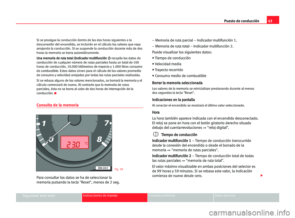 Seat Cordoba 2005 Manual del propietario (in Spanish) Puesto de conducción43
Seguridad ante todoInstrucciones de manejo Consejos prácticos Datos técnicos
Si se prosigue la conducción dentro de las dos horas siguientes a la
desconexión del encendido, Seat Cordoba 2005 Manual del propietario (in Spanish) Puesto de conducción43
Seguridad ante todoInstrucciones de manejo Consejos prácticos Datos técnicos
Si se prosigue la conducción dentro de las dos horas siguientes a la
desconexión del encendido,