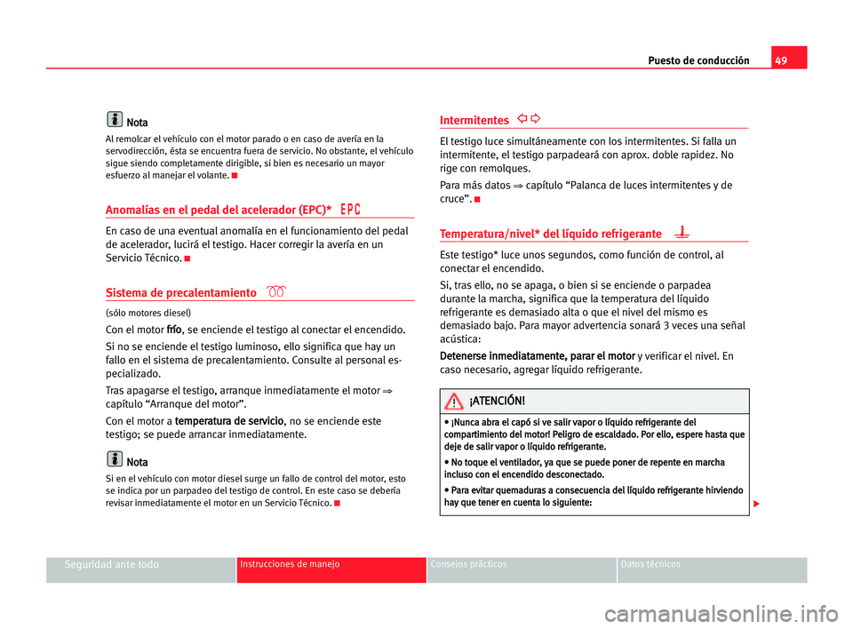 Seat Cordoba 2005  Manual del propietario (in Spanish) Puesto de conducción49
Seguridad ante todoInstrucciones de manejo Consejos prácticos Datos técnicos
N No
ot
ta
a
Al remolcar el vehículo con el motor parado o en caso de avería en la
servodirecci
