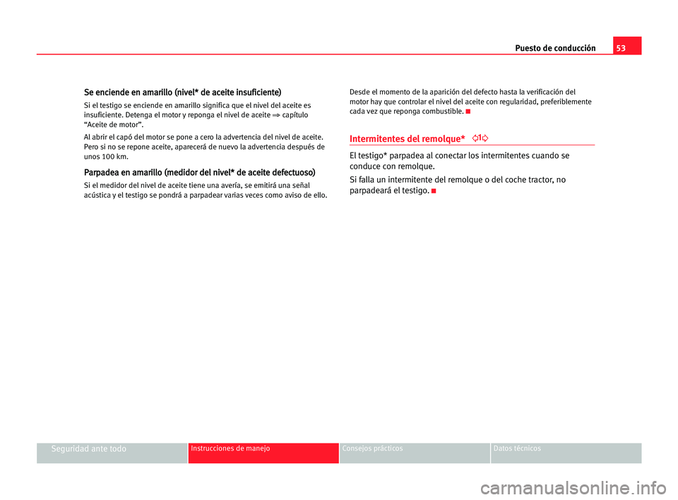 Seat Cordoba 2005  Manual del propietario (in Spanish) Puesto de conducción53
Seguridad ante todoInstrucciones de manejo Consejos prácticos Datos técnicos
S Se
e een
nc
ci
ie
en
nd
de
e een
n aam
ma
ar
ri
il
ll
lo
o ((n
ni
iv
ve
el
l*
* dde
e aac
ce
ei