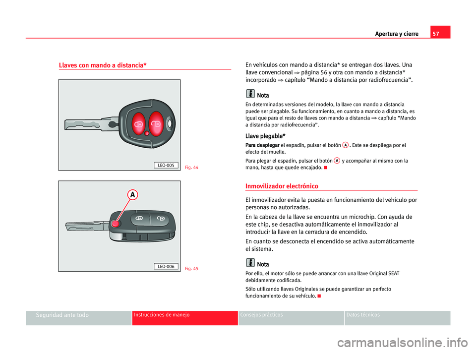 Seat Cordoba 2005  Manual del propietario (in Spanish) Apertura y cierre57
Seguridad ante todoInstrucciones de manejo Consejos prácticos Datos técnicos
Llaves con mando a distancia*En vehículos con mando a distancia* se entregan dos llaves. Una
llave c