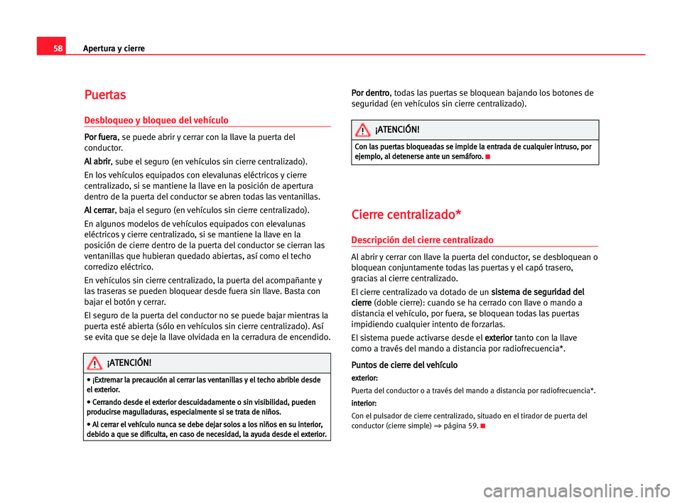 Seat Cordoba 2005  Manual del propietario (in Spanish) Apertura y cierre58
P Pu
ue
er
rt
ta
as
s
Desbloqueo y bloqueo del vehículo
P
Po
or
r ffu
ue
er
ra
a
, se puede abrir y cerrar con la llave la puerta del
conductor.
A Al
l aab
br
ri
ir
r
, sube el se