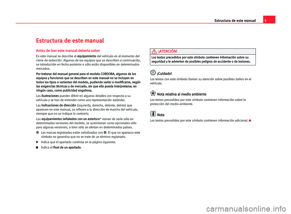 Seat Cordoba 2005  Manual del propietario (in Spanish) 5 Estructura de este manual
A
An
nt
te
es
s dde
e lle
ee
er
r ees
st
te
e mma
an
nu
ua
al
l dde
eb
be
er
rí
ía
a ssa
ab
be
er
r
En este manual se describe ele eq
qu
ui
ip
pa
am
mi
ie
en
nt
to
o
del 