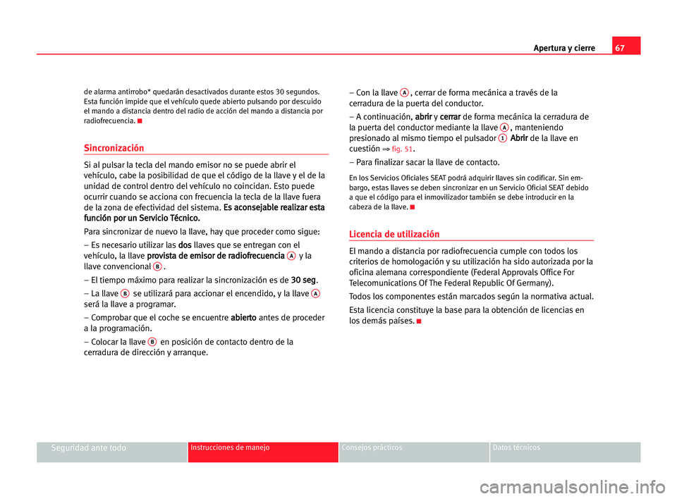 Seat Cordoba 2005  Manual del propietario (in Spanish) Apertura y cierre67
Seguridad ante todoInstrucciones de manejo Consejos prácticos Datos técnicos
de alarma antirrobo* quedarán desactivados durante estos 30 segundos.
Esta función impide que el ve