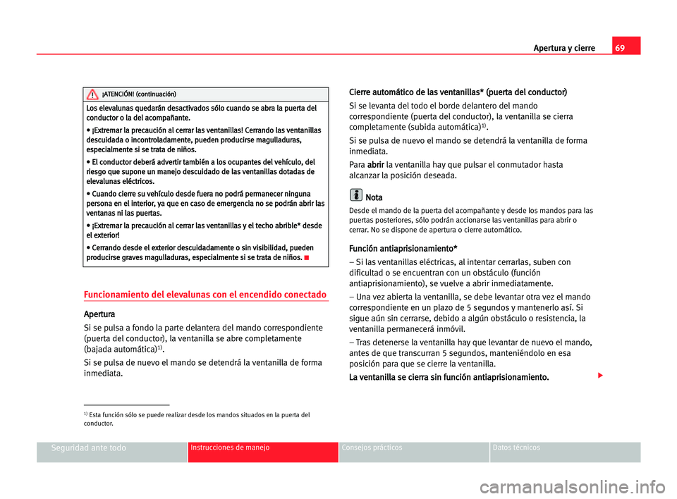 Seat Cordoba 2005 Manual del propietario (in Spanish) Apertura y cierre69
Seguridad ante todoInstrucciones de manejo Consejos prácticos Datos técnicos
Funcionamiento del elevalunas con el encendido conectado
A Ap
pe
er
rt
tu
ur
ra
a
Si se pulsa a fondo Seat Cordoba 2005 Manual del propietario (in Spanish) Apertura y cierre69
Seguridad ante todoInstrucciones de manejo Consejos prácticos Datos técnicos
Funcionamiento del elevalunas con el encendido conectado
A Ap
pe
er
rt
tu
ur
ra
a
Si se pulsa a fondo