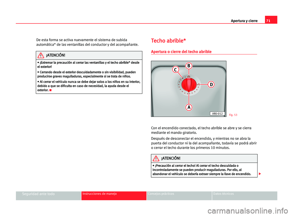Seat Cordoba 2005 Manual del propietario (in Spanish) Apertura y cierre71
Seguridad ante todoInstrucciones de manejo Consejos prácticos Datos técnicos
De esta forma se activa nuevamente el sistema de subida
automática* de las ventanillas del conductor Seat Cordoba 2005 Manual del propietario (in Spanish) Apertura y cierre71
Seguridad ante todoInstrucciones de manejo Consejos prácticos Datos técnicos
De esta forma se activa nuevamente el sistema de subida
automática* de las ventanillas del conductor