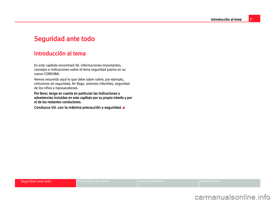 Seat Cordoba 2005  Manual del propietario (in Spanish) 7 Introducción al tema
Seguridad ante todoInstrucciones de manejo Consejos prácticos Datos técnicos
S
Se
eg
gu
ur
ri
id
da
ad
d aan
nt
te
e tto
od
do
o
I
In
nt
tr
ro
od
du
uc
cc
ci
ió
ón
n aal
l 