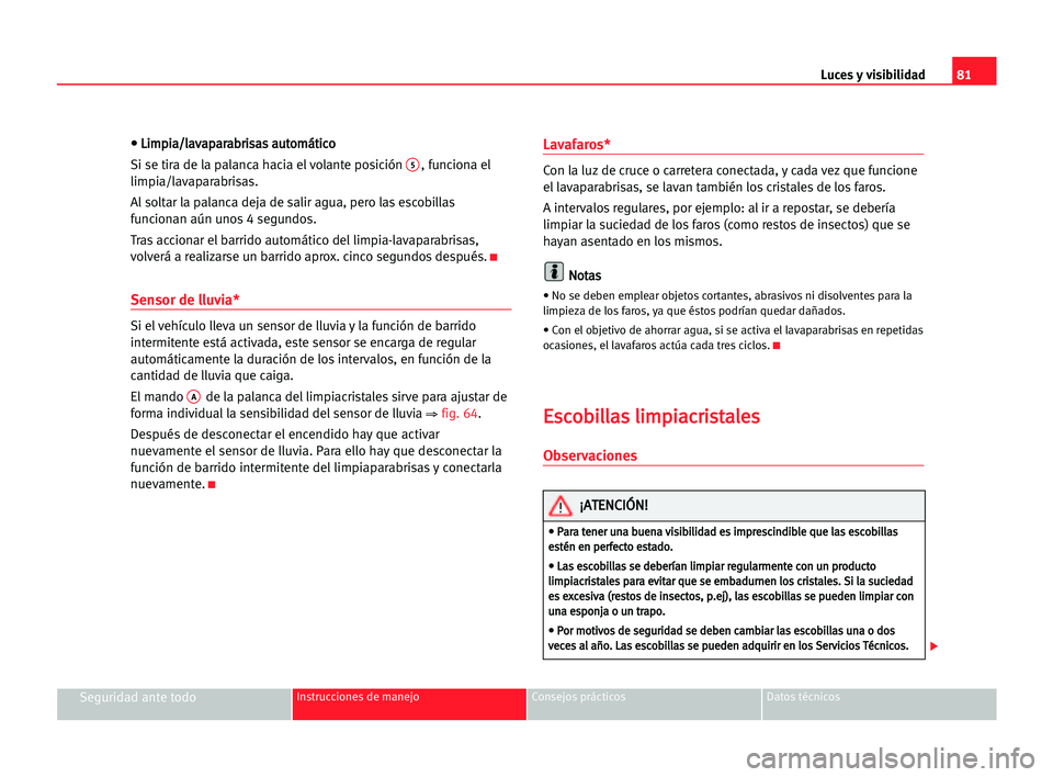Seat Cordoba 2005  Manual del propietario (in Spanish) Luces y visibilidad81
Seguridad ante todoInstrucciones de manejo Consejos prácticos Datos técnicos
• • LLi
im
mp
pi
ia
a/
/l
la
av
va
ap
pa
ar
ra
ab
br
ri
is
sa
as
s aau
ut
to
om
má
át
ti
ic
c