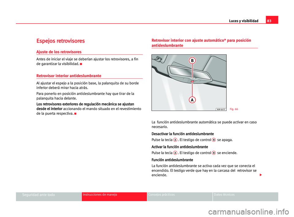 Seat Cordoba 2005  Manual del propietario (in Spanish) Luces y visibilidad

A
B
B5P-0177
83
Seguridad ante todoInstrucciones de manejo Consejos prácticos Datos técnicos
E Es
sp
pe
ej
jo
os
s rre
et
tr
ro
ov
vi
is
so
or
re
es
s
Ajuste de los retrovisore