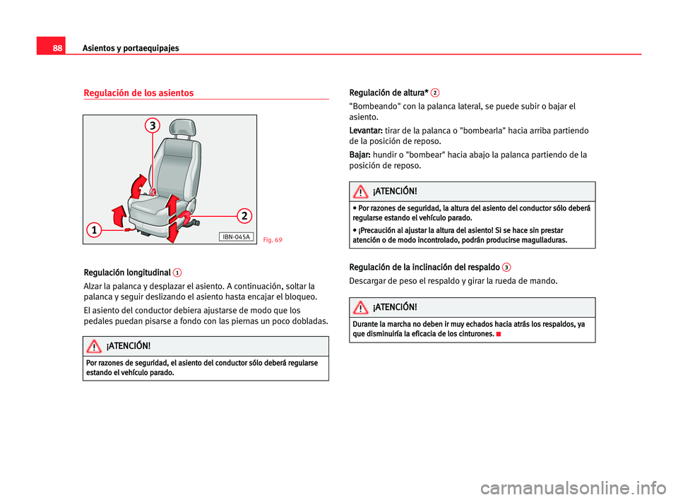 Seat Cordoba 2005  Manual del propietario (in Spanish) Asientos y portaequipajes88
Regulación de los asientos
R Re
eg
gu
ul
la
ac
ci
ió
ón
n llo
on
ng
gi
it
tu
ud
di
in
na
al
l 1
Alzar la palanca y desplazar el asiento. A continuación, soltar la
palan