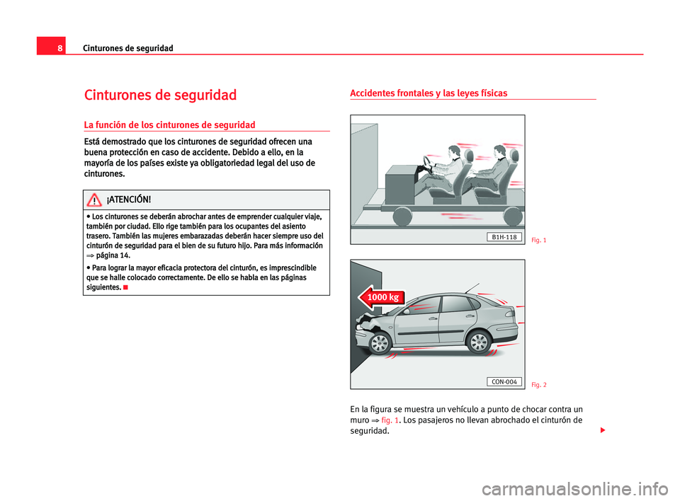 Seat Cordoba 2005  Manual del propietario (in Spanish) 8Cinturones de seguridad
C
Ci
in
nt
tu
ur
ro
on
ne
es
s dde
e sse
eg
gu
ur
ri
id
da
ad
d
La función de los cinturones de seguridad
E
Es
st
tá
á dde
em
mo
os
st
tr
ra
ad
do
o qqu
ue
e llo
os
s cci
i