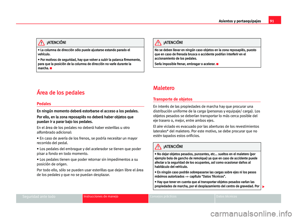 Seat Cordoba 2005 Manual del propietario (in Spanish) Asientos y portaequipajes91
Seguridad ante todoInstrucciones de manejo Consejos prácticos Datos técnicos
Á Ár
re
ea
a dde
e llo
os
s ppe
ed
da
al
le
es
s
Pedales
E
En
n nni
in
ng
gú
ún
n mmo
om
Seat Cordoba 2005 Manual del propietario (in Spanish) Asientos y portaequipajes91
Seguridad ante todoInstrucciones de manejo Consejos prácticos Datos técnicos
Á Ár
re
ea
a dde
e llo
os
s ppe
ed
da
al
le
es
s
Pedales
E
En
n nni
in
ng
gú
ún
n mmo
om