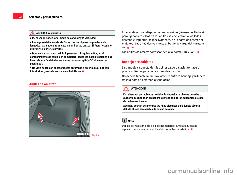 Seat Cordoba 2005 Manual del propietario (in Spanish) Asientos y portaequipajes92
Anillas de amarre*
En el maletero van dispuestas cuatro anillas(véanse las flechas)
para fijar objetos. Dos de las anillas se encuentran a los lados
derecho e izquierdo, r Seat Cordoba 2005 Manual del propietario (in Spanish) Asientos y portaequipajes92
Anillas de amarre*
En el maletero van dispuestas cuatro anillas(véanse las flechas)
para fijar objetos. Dos de las anillas se encuentran a los lados
derecho e izquierdo, r