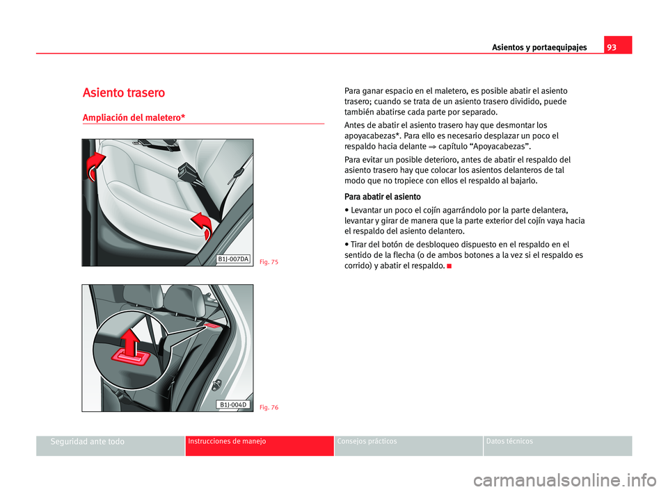 Seat Cordoba 2005 Manual del propietario (in Spanish) Asientos y portaequipajes93
Seguridad ante todoInstrucciones de manejo Consejos prácticos Datos técnicos
A As
si
ie
en
nt
to
o ttr
ra
as
se
er
ro
o
Ampliación del maletero*
Para ganar espacio en el Seat Cordoba 2005 Manual del propietario (in Spanish) Asientos y portaequipajes93
Seguridad ante todoInstrucciones de manejo Consejos prácticos Datos técnicos
A As
si
ie
en
nt
to
o ttr
ra
as
se
er
ro
o
Ampliación del maletero*
Para ganar espacio en el