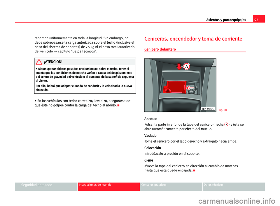 Seat Cordoba 2005 Manual del propietario (in Spanish) Asientos y portaequipajes95
Seguridad ante todoInstrucciones de manejo Consejos prácticos Datos técnicos
repartida uniformemente en toda la longitud. Sin embargo, no
debe sobrepasarse la carga autor Seat Cordoba 2005 Manual del propietario (in Spanish) Asientos y portaequipajes95
Seguridad ante todoInstrucciones de manejo Consejos prácticos Datos técnicos
repartida uniformemente en toda la longitud. Sin embargo, no
debe sobrepasarse la carga autor