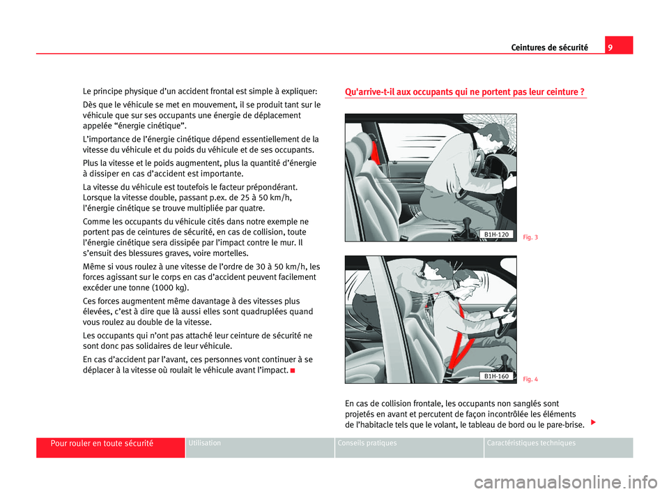 Seat Cordoba 2005 Manuel du propriétaire (in French) 9 Ceintures de sécurité
Pour rouler en toute sécuritéUtilisation Conseils pratiques Caractéristiques techniques
Le principe physique d’un accident frontal est simple à expliquer:
Dès que le v Seat Cordoba 2005 Manuel du propriétaire (in French) 9 Ceintures de sécurité
Pour rouler en toute sécuritéUtilisation Conseils pratiques Caractéristiques techniques
Le principe physique d’un accident frontal est simple à expliquer:
Dès que le v