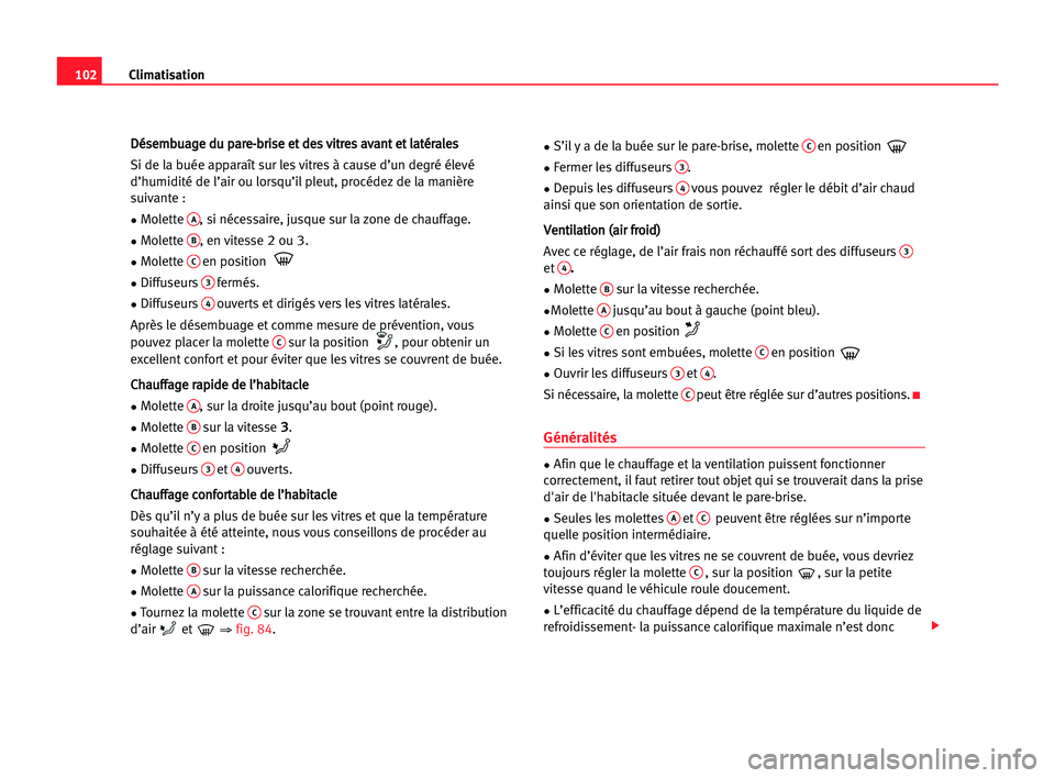 Seat Cordoba 2005  Manuel du propriétaire (in French)  102Climatisation
D
Dé
és
se
em
mb
bu
ua
ag
ge
e ddu
u ppa
ar
re
e-
-b
br
ri
is
se
e eet
t dde
es
s vvi
it
tr
re
es
s aav
va
an
nt
t eet
t lla
at
té
ér
ra
al
le
es
s
Si de la buée apparaît sur le