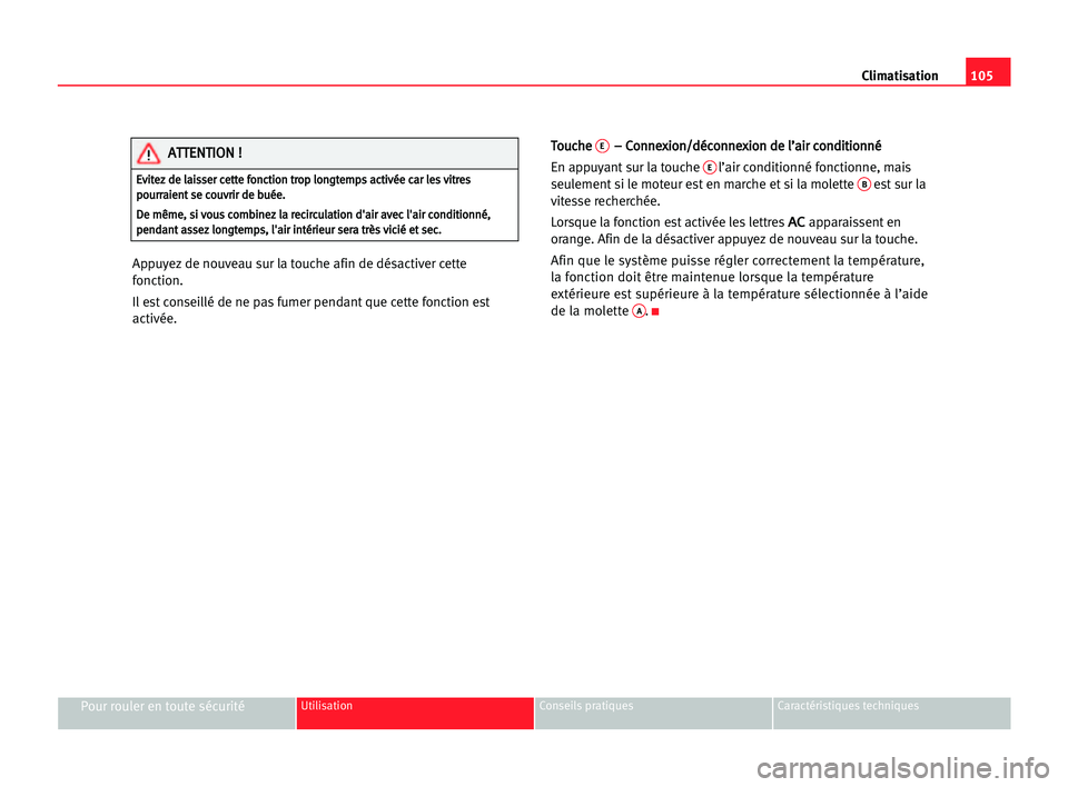 Seat Cordoba 2005  Manuel du propriétaire (in French)  105 Climatisation
Pour rouler en toute sécuritéUtilisation Conseils pratiques Caractéristiques techniques
Appuyez de nouveau sur la touche afin de désactiver cette
fonction.
Il est conseillé de n
