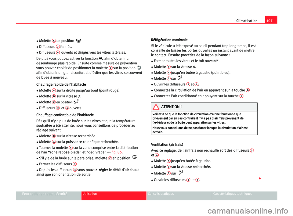 Seat Cordoba 2005  Manuel du propriétaire (in French)  107 Climatisation
Pour rouler en toute sécuritéUtilisation Conseils pratiques Caractéristiques techniques
•Molette Cen position 
•Diffuseurs
3fermés.
•Diffuseurs
4ouverts et dirigés vers le