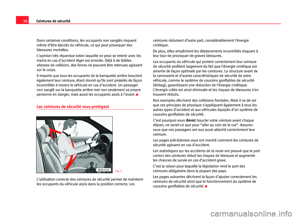 Seat Cordoba 2005 Manuel du propriétaire (in French) 10Ceintures de sécurité
Dans certaines conditions, les occupants non sanglés risquent
même d’être éjectés du véhicule, ce qui peut provoquer des
blessures mortelles.
L’opinion très répan Seat Cordoba 2005 Manuel du propriétaire (in French) 10Ceintures de sécurité
Dans certaines conditions, les occupants non sanglés risquent
même d’être éjectés du véhicule, ce qui peut provoquer des
blessures mortelles.
L’opinion très répan