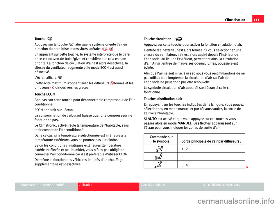 Seat Cordoba 2005 Manuel du propriétaire (in French) 111 Climatisation
Pour rouler en toute sécuritéUtilisation Conseils pratiques Caractéristiques techniques
T
To
ou
uc
ch
he
e
Appuyez sur la touche afin que le système oriente l’air en
direction Seat Cordoba 2005 Manuel du propriétaire (in French) 111 Climatisation
Pour rouler en toute sécuritéUtilisation Conseils pratiques Caractéristiques techniques
T
To
ou
uc
ch
he
e
Appuyez sur la touche afin que le système oriente l’air en
direction