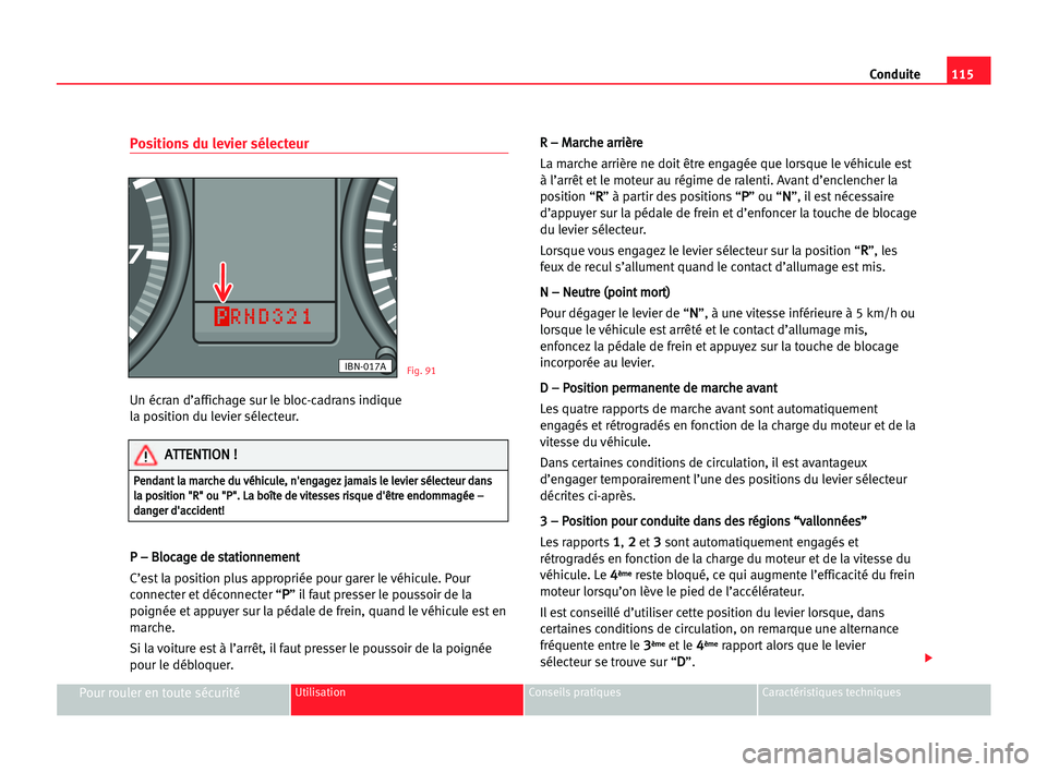 Seat Cordoba 2005 Manuel du propriétaire (in French) 115 Conduite
Pour rouler en toute sécuritéUtilisation Conseils pratiques Caractéristiques techniques
Positions du levier sélecteur
Un écran d’affichage sur le bloc-cadrans indique
la position d Seat Cordoba 2005 Manuel du propriétaire (in French) 115 Conduite
Pour rouler en toute sécuritéUtilisation Conseils pratiques Caractéristiques techniques
Positions du levier sélecteur
Un écran d’affichage sur le bloc-cadrans indique
la position d