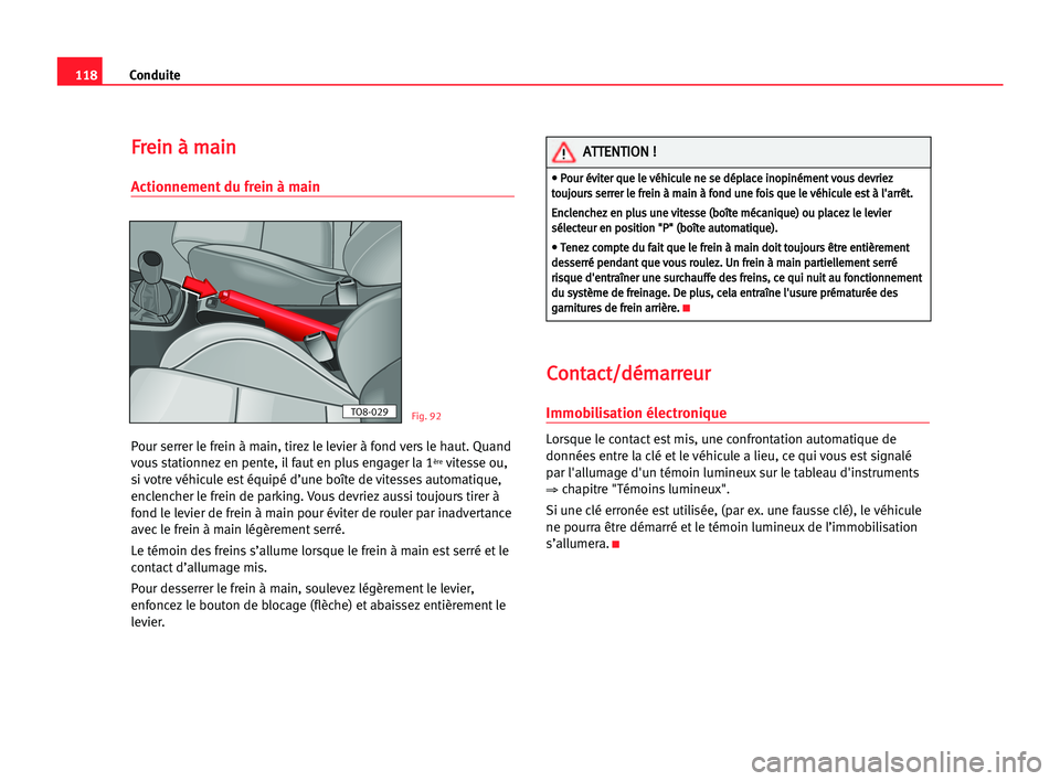 Seat Cordoba 2005 Manuel du propriétaire (in French) 118Conduite
F
Fr
re
ei
in
n àà mma
ai
in
n
Actionnement du frein à main
Pour serrer le frein à main, tirez le levier à fond vers le haut. Quand
vous stationnez en pente, il faut en plus engager l Seat Cordoba 2005 Manuel du propriétaire (in French) 118Conduite
F
Fr
re
ei
in
n àà mma
ai
in
n
Actionnement du frein à main
Pour serrer le frein à main, tirez le levier à fond vers le haut. Quand
vous stationnez en pente, il faut en plus engager l