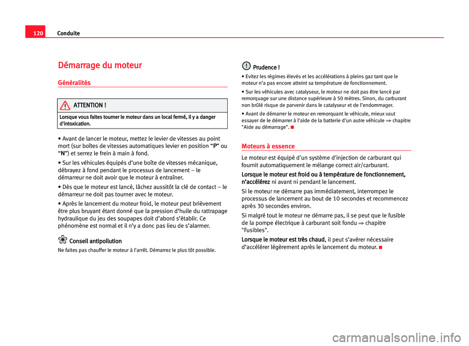 Seat Cordoba 2005 Manuel du propriétaire (in French) 120Conduite
D
Dé
ém
ma
ar
rr
ra
ag
ge
e ddu
u mmo
ot
te
eu
ur
r
Généralités
• Avant de lancer le moteur, mettez le levier de vitesses au point
mort (sur boîtes de vitesses automatiques levier Seat Cordoba 2005 Manuel du propriétaire (in French) 120Conduite
D
Dé
ém
ma
ar
rr
ra
ag
ge
e ddu
u mmo
ot
te
eu
ur
r
Généralités
• Avant de lancer le moteur, mettez le levier de vitesses au point
mort (sur boîtes de vitesses automatiques levier