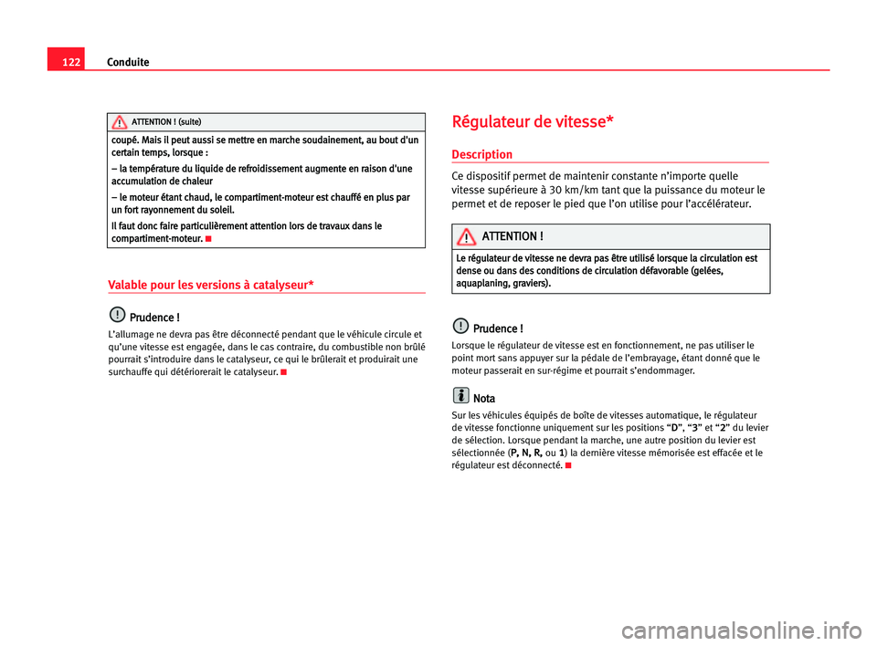 Seat Cordoba 2005 Manuel du propriétaire (in French) 122Conduite
Valable pour les versions à catalyseur*
P
Pr
ru
ud
de
en
nc
ce
e !!
L’allumage ne devra pas être déconnecté pendant que le véhicule circule et
qu’une vitesse est engagée, dans le Seat Cordoba 2005 Manuel du propriétaire (in French) 122Conduite
Valable pour les versions à catalyseur*
P
Pr
ru
ud
de
en
nc
ce
e !!
L’allumage ne devra pas être déconnecté pendant que le véhicule circule et
qu’une vitesse est engagée, dans le