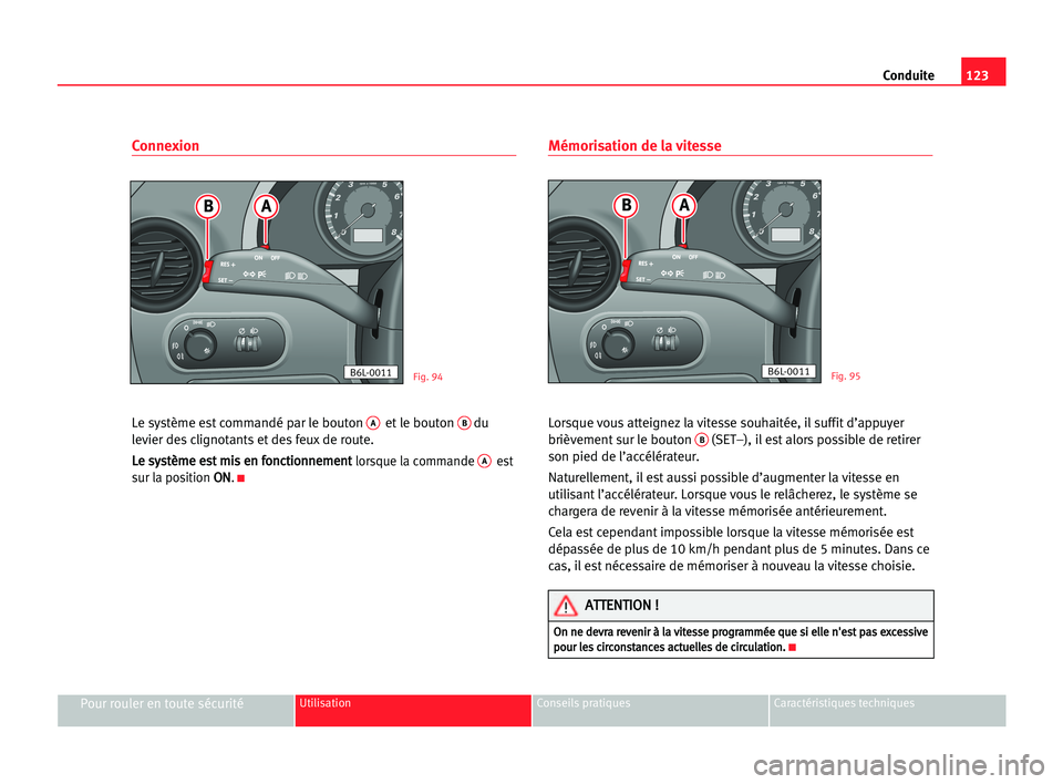 Seat Cordoba 2005 Manuel du propriétaire (in French) 123 Conduite
Pour rouler en toute sécuritéUtilisation Conseils pratiques Caractéristiques techniques
Connexion
Le système est commandé par le bouton Aet le bouton Bdu
levier des clignotants et de Seat Cordoba 2005 Manuel du propriétaire (in French) 123 Conduite
Pour rouler en toute sécuritéUtilisation Conseils pratiques Caractéristiques techniques
Connexion
Le système est commandé par le bouton Aet le bouton Bdu
levier des clignotants et de