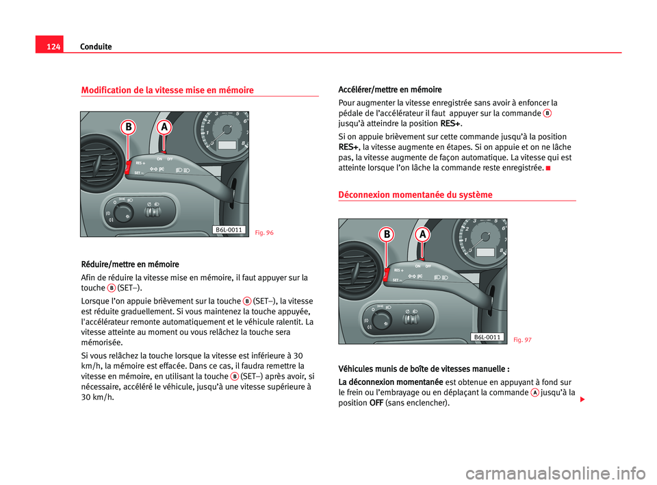 Seat Cordoba 2005 Manuel du propriétaire (in French) 124Conduite
Modification de la vitesse mise en mémoire
R
Ré
éd
du
ui
ir
re
e/
/m
me
et
tt
tr
re
e een
n mmé
ém
mo
oi
ir
re
e
Afin de réduire la vitesse mise en mémoire, il faut appuyer sur la
t Seat Cordoba 2005 Manuel du propriétaire (in French) 124Conduite
Modification de la vitesse mise en mémoire
R
Ré
éd
du
ui
ir
re
e/
/m
me
et
tt
tr
re
e een
n mmé
ém
mo
oi
ir
re
e
Afin de réduire la vitesse mise en mémoire, il faut appuyer sur la
t