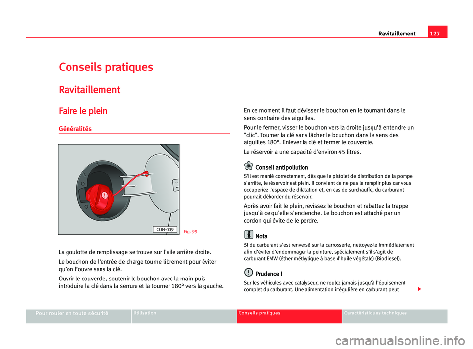 Seat Cordoba 2005 Manuel du propriétaire (in French) 127 Ravitaillement
Pour rouler en toute sécuritéUtilisation Conseils pratiques Caractéristiques techniques
C
Co
on
ns
se
ei
il
ls
s ppr
ra
at
ti
iq
qu
ue
es
s
R
Ra
av
vi
it
ta
ai
il
ll
le
em
me
en
Seat Cordoba 2005 Manuel du propriétaire (in French) 127 Ravitaillement
Pour rouler en toute sécuritéUtilisation Conseils pratiques Caractéristiques techniques
C
Co
on
ns
se
ei
il
ls
s ppr
ra
at
ti
iq
qu
ue
es
s
R
Ra
av
vi
it
ta
ai
il
ll
le
em
me
en