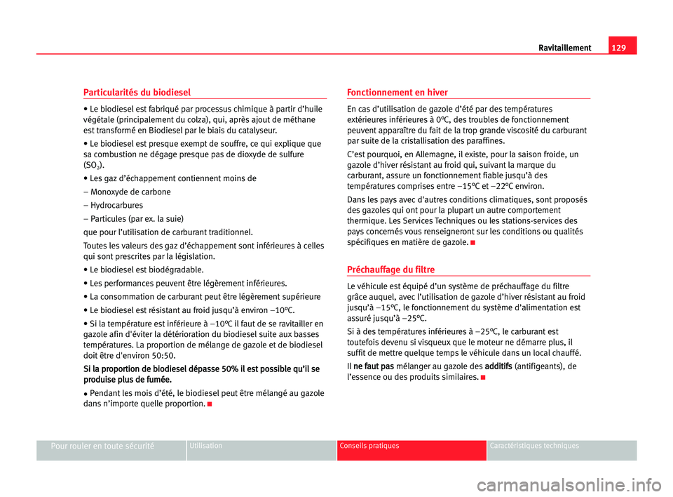 Seat Cordoba 2005  Manuel du propriétaire (in French)  129 Ravitaillement
Pour rouler en toute sécuritéUtilisation Conseils pratiques Caractéristiques techniques
Particularités du biodiesel
• Le biodiesel est fabriqué par processus chimique à part