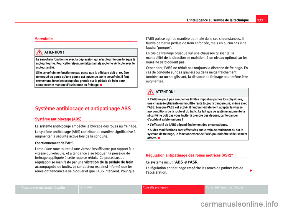 Seat Cordoba 2005  Manuel du propriétaire (in French)  131 L’intelligence au service de la technique
Pour rouler en toute sécuritéUtilisation Conseils pratiques Caractéristiques techniques
Servofrein
S
Sy
ys
st
tè
èm
me
e aan
nt
ti
ib
bl
lo
oc
ca
a