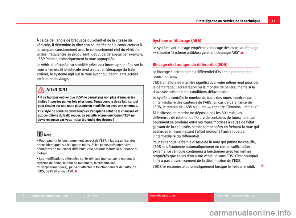 Seat Cordoba 2005  Manuel du propriétaire (in French)  133 L’intelligence au service de la technique
Pour rouler en toute sécuritéUtilisation Conseils pratiques Caractéristiques techniques
À l'aide de l'angle de braquage du volant et de la v