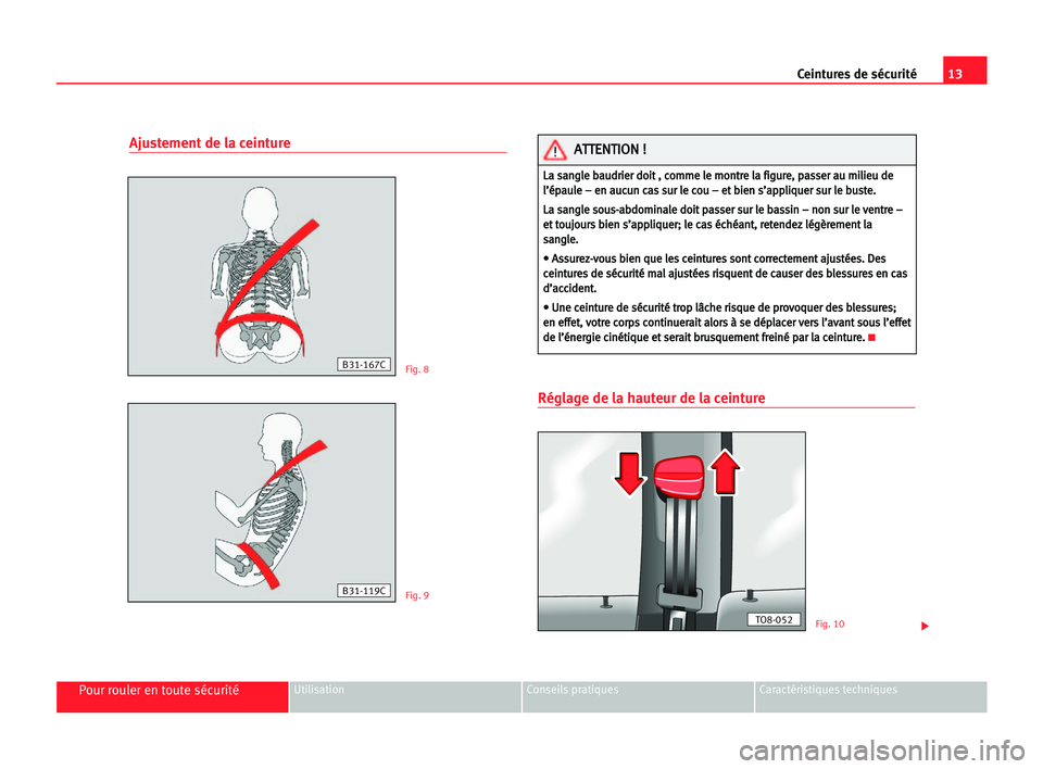 Seat Cordoba 2005 Manuel du propriétaire (in French) 13 Ceintures de sécurité
Pour rouler en toute sécuritéUtilisation Conseils pratiques Caractéristiques techniques
Ajustement de la ceinture
Réglage de la hauteur de la ceinture
Fig. 8
Fig. 9
Fig. Seat Cordoba 2005 Manuel du propriétaire (in French) 13 Ceintures de sécurité
Pour rouler en toute sécuritéUtilisation Conseils pratiques Caractéristiques techniques
Ajustement de la ceinture
Réglage de la hauteur de la ceinture
Fig. 8
Fig. 9
Fig.