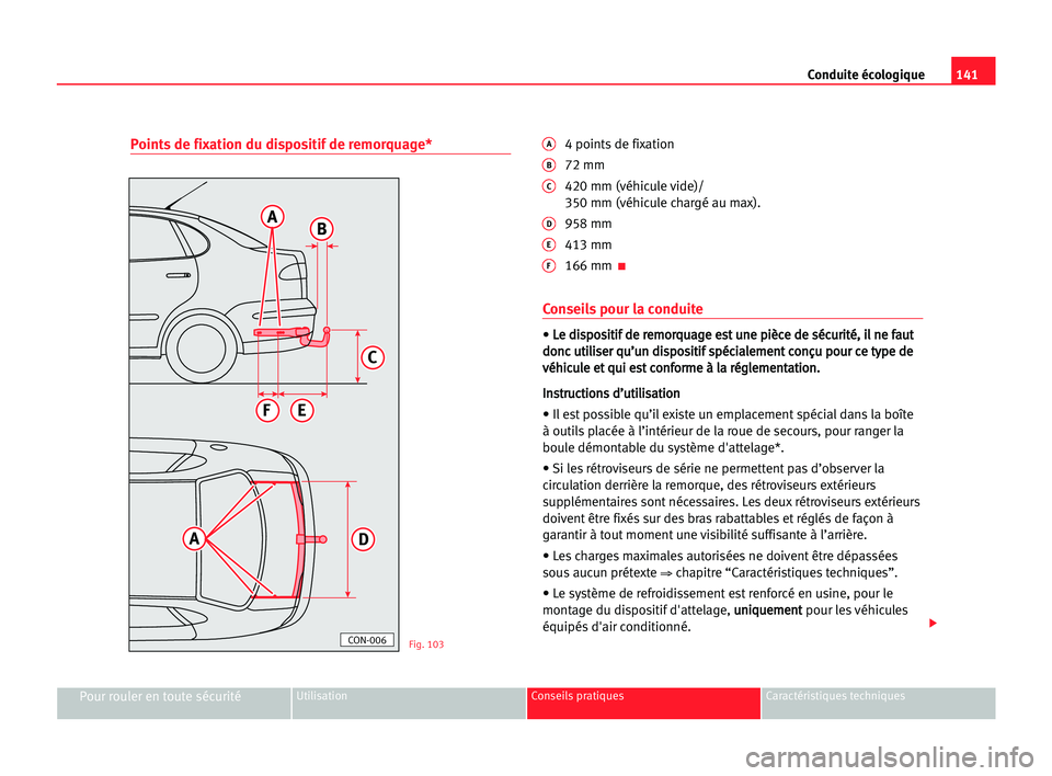 Seat Cordoba 2005  Manuel du propriétaire (in French)  141 Conduite écologique
Pour rouler en toute sécuritéUtilisation Conseils pratiques Caractéristiques techniques
Points de fixation du dispositif de remorquage*A4 points de fixation 
B72 mm
C420 mm