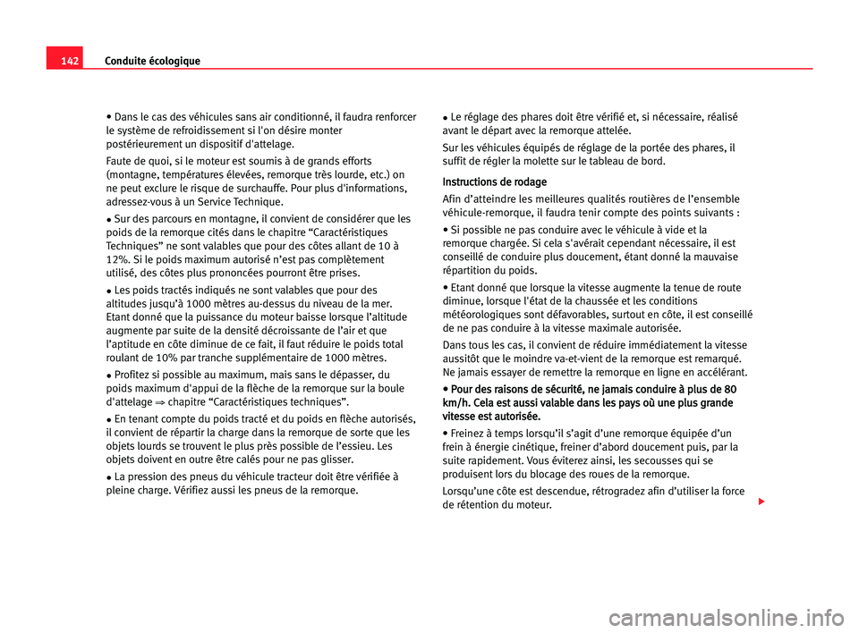 Seat Cordoba 2005  Manuel du propriétaire (in French)  142Conduite écologique
• Dans le cas des véhicules sans air conditionné, il faudra renforcer
le système de refroidissement si l'on désire monter
postérieurement un dispositif d'attelag