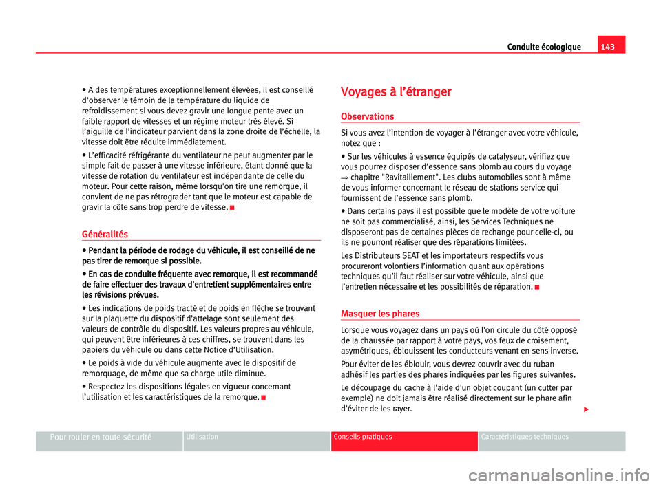 Seat Cordoba 2005  Manuel du propriétaire (in French)  143 Conduite écologique
Pour rouler en toute sécuritéUtilisation Conseils pratiques Caractéristiques techniques
• A des températures exceptionnellement élevées, il est conseillé
d’observer