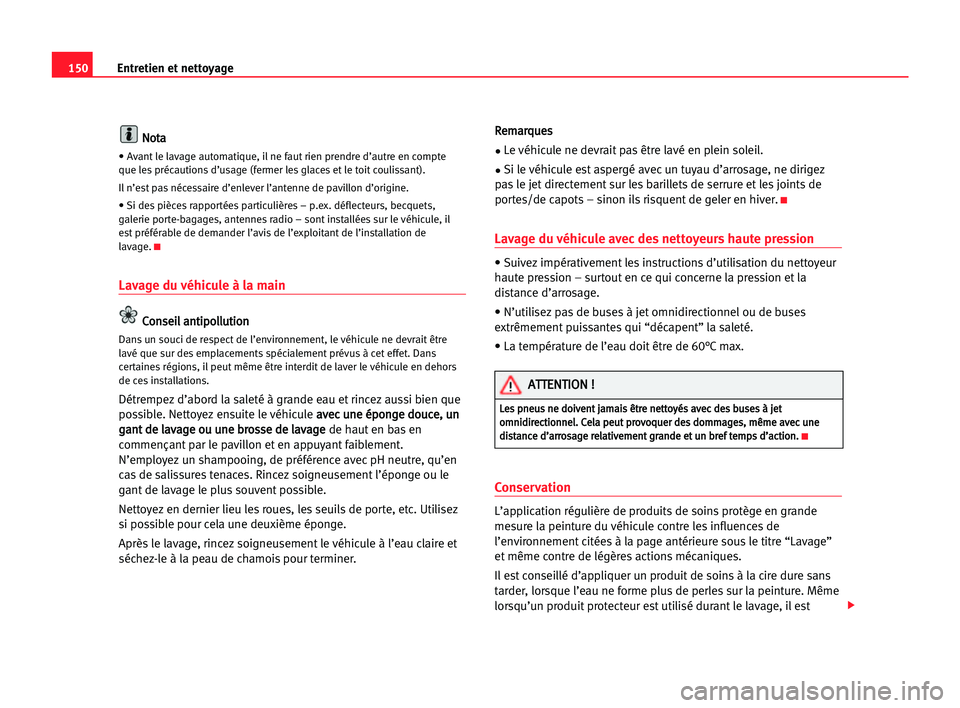 Seat Cordoba 2005 Manuel du propriétaire (in French) 150Entretien et nettoyage
N
No
ot
ta
a
• Avant le lavage automatique, il ne faut rien prendre d’autre en compte
que les précautions d’usage (fermer les glaces et le toit coulissant).
Il n’est Seat Cordoba 2005 Manuel du propriétaire (in French) 150Entretien et nettoyage
N
No
ot
ta
a
• Avant le lavage automatique, il ne faut rien prendre d’autre en compte
que les précautions d’usage (fermer les glaces et le toit coulissant).
Il n’est