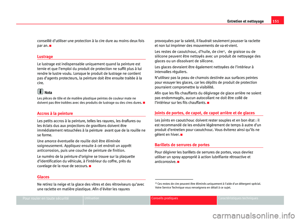 Seat Cordoba 2005 Manuel du propriétaire (in French) 151 Entretien et nettoyage
Pour rouler en toute sécuritéUtilisation Conseils pratiques Caractéristiques techniques
conseillé d’utiliser une protection à la cire dure au moins deuxfois
par an.
K Seat Cordoba 2005 Manuel du propriétaire (in French) 151 Entretien et nettoyage
Pour rouler en toute sécuritéUtilisation Conseils pratiques Caractéristiques techniques
conseillé d’utiliser une protection à la cire dure au moins deuxfois
par an.
K