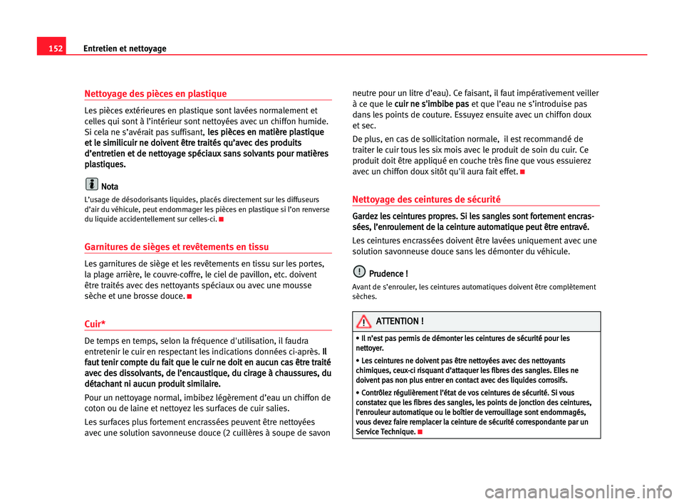 Seat Cordoba 2005 Manuel du propriétaire (in French) 152Entretien et nettoyage
Nettoyage des pièces en plastique
Les pièces extérieures en plastique sont lavées normalement et
celles qui sont à l’intérieur sont nettoyées avec un chiffon humide. Seat Cordoba 2005 Manuel du propriétaire (in French) 152Entretien et nettoyage
Nettoyage des pièces en plastique
Les pièces extérieures en plastique sont lavées normalement et
celles qui sont à l’intérieur sont nettoyées avec un chiffon humide.