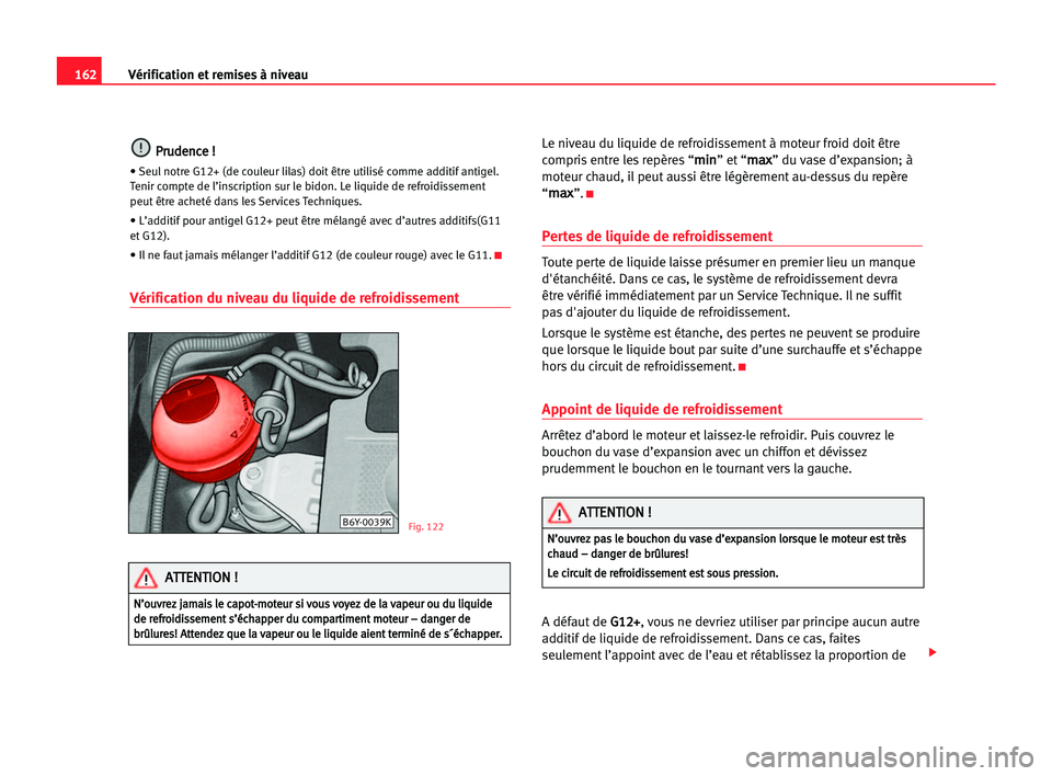 Seat Cordoba 2005 Manuel du propriétaire (in French) 162Vérification et remises à niveau
P
Pr
ru
ud
de
en
nc
ce
e !!
• Seul notre G12+ (de couleur lilas) doit être utilisé comme additif antigel.
Tenir compte de l’inscription sur le bidon. Le liq Seat Cordoba 2005 Manuel du propriétaire (in French) 162Vérification et remises à niveau
P
Pr
ru
ud
de
en
nc
ce
e !!
• Seul notre G12+ (de couleur lilas) doit être utilisé comme additif antigel.
Tenir compte de l’inscription sur le bidon. Le liq